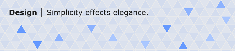Design | Simplicity effects elegance.